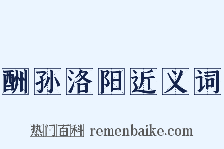 酬孙洛阳近义词是什么意思的图片